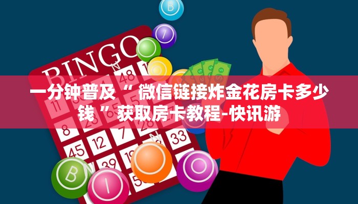 一分钟普及“ 微信链接炸金花房卡多少钱 ”获取房卡教程-快讯游