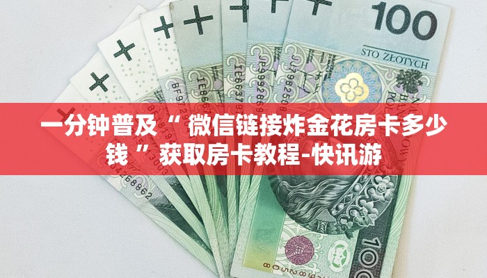一分钟普及“ 微信链接炸金花房卡多少钱 ”获取房卡教程-快讯游