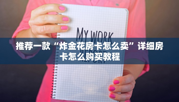推荐一款“炸金花房卡怎么卖”详细房卡怎么购买教程