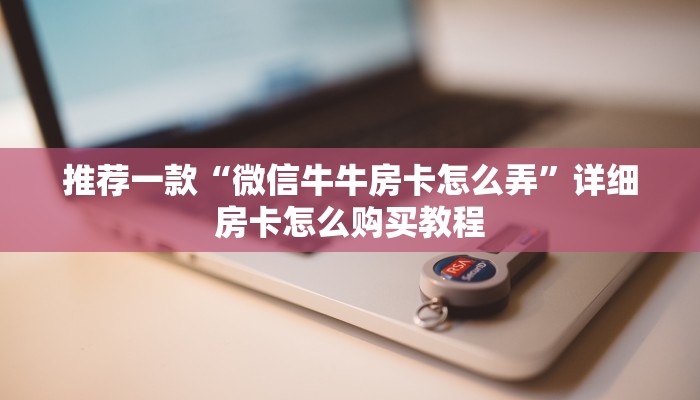 推荐一款“微信牛牛房卡怎么弄”详细房卡怎么购买教程