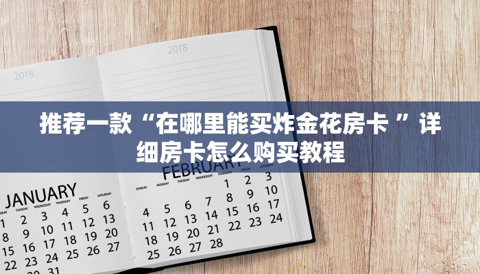 推荐一款“在哪里能买炸金花房卡 ”详细房卡怎么购买教程