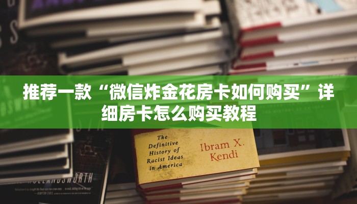 推荐一款“微信炸金花房卡如何购买”详细房卡怎么购买教程