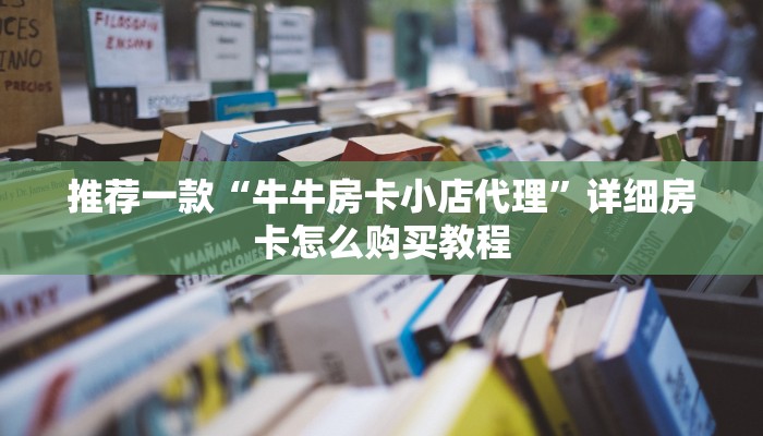 推荐一款“牛牛房卡小店代理”详细房卡怎么购买教程