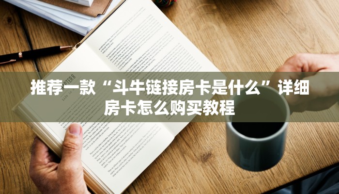 推荐一款“斗牛链接房卡是什么”详细房卡怎么购买教程