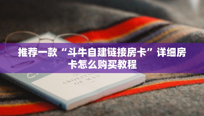 推荐一款“斗牛自建链接房卡”详细房卡怎么购买教程