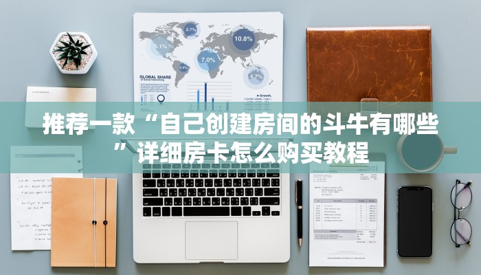 推荐一款“自己创建房间的斗牛有哪些”详细房卡怎么购买教程