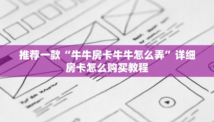 推荐一款“牛牛房卡牛牛怎么弄”详细房卡怎么购买教程