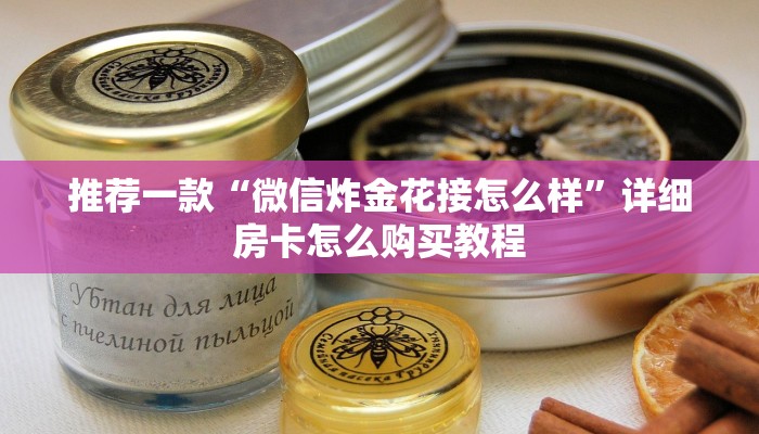 推荐一款“微信炸金花接怎么样”详细房卡怎么购买教程