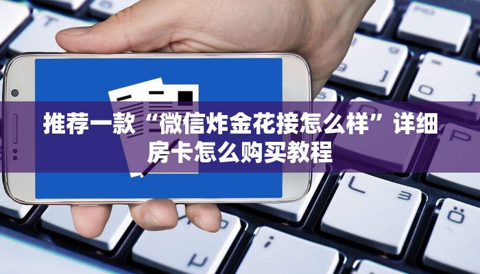推荐一款“微信炸金花接怎么样”详细房卡怎么购买教程