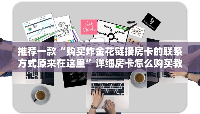 推荐一款“购买炸金花链接房卡的联系方式原来在这里”详细房卡怎么购买教程