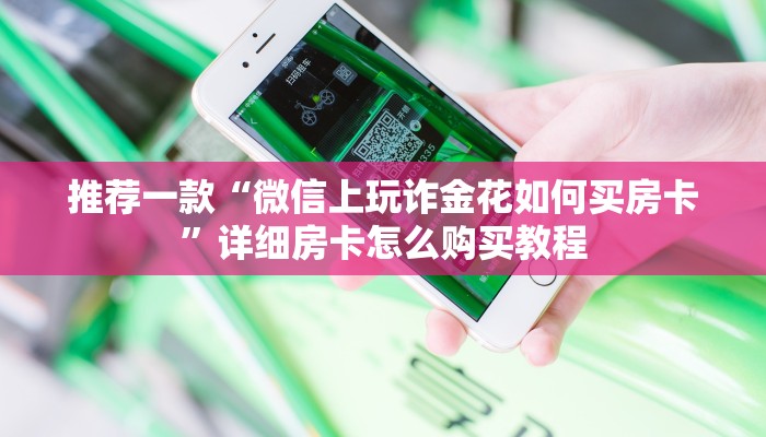 推荐一款“微信上玩诈金花如何买房卡”详细房卡怎么购买教程