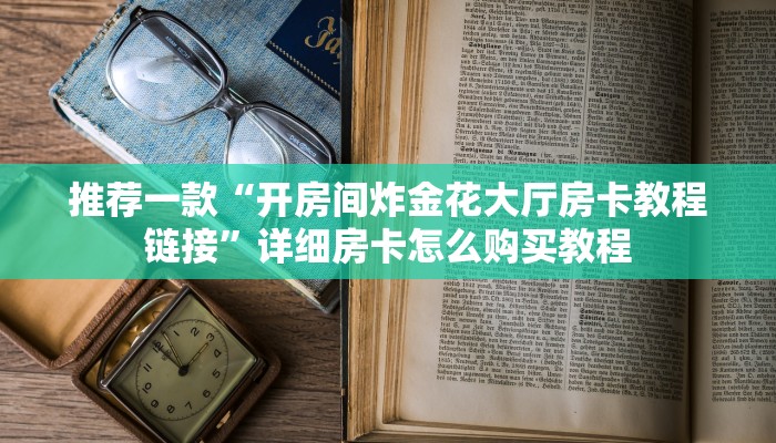 推荐一款“开房间炸金花大厅房卡教程链接”详细房卡怎么购买教程