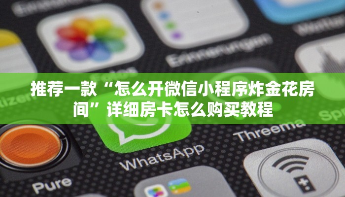 推荐一款“怎么开微信小程序炸金花房间”详细房卡怎么购买教程