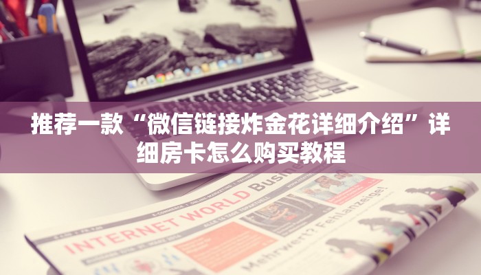 推荐一款“微信链接炸金花详细介绍”详细房卡怎么购买教程