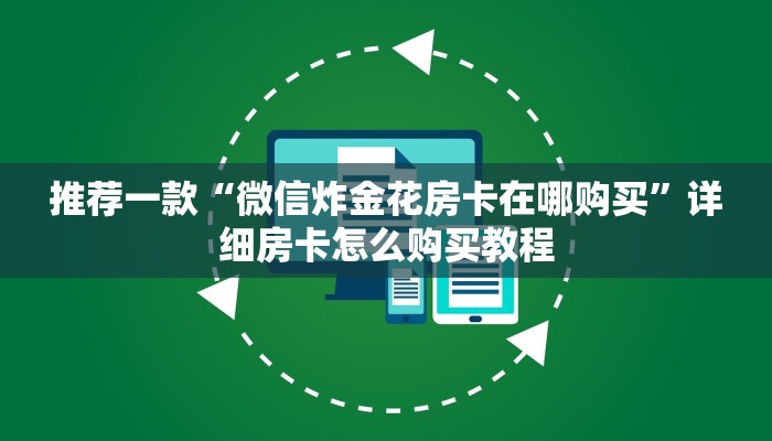 推荐一款“微信炸金花房卡在哪购买”详细房卡怎么购买教程