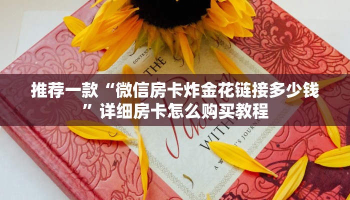推荐一款“微信房卡炸金花链接多少钱”详细房卡怎么购买教程