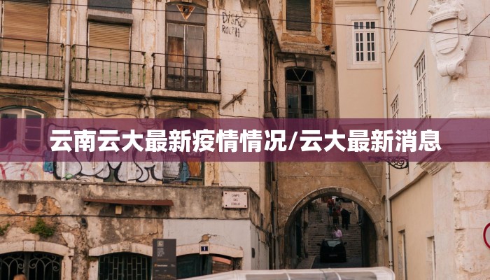 云南云大最新疫情情况/云大最新消息