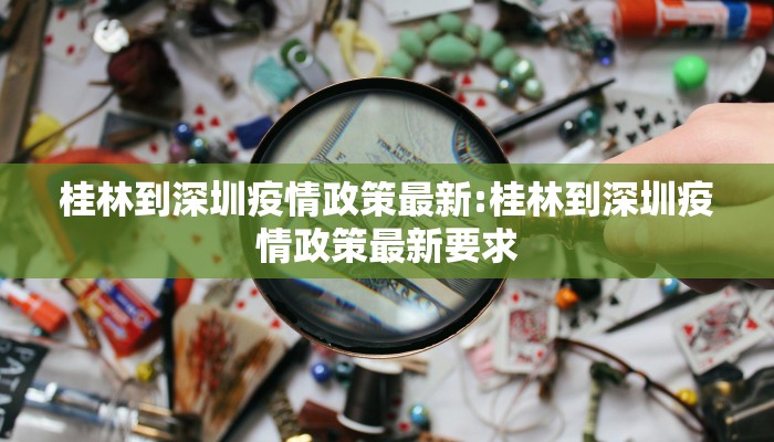 桂林到深圳疫情政策最新:桂林到深圳疫情政策最新要求