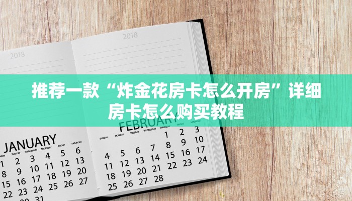推荐一款“炸金花房卡怎么开房”详细房卡怎么购买教程
