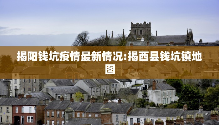 揭阳钱坑疫情最新情况:揭西县钱坑镇地图