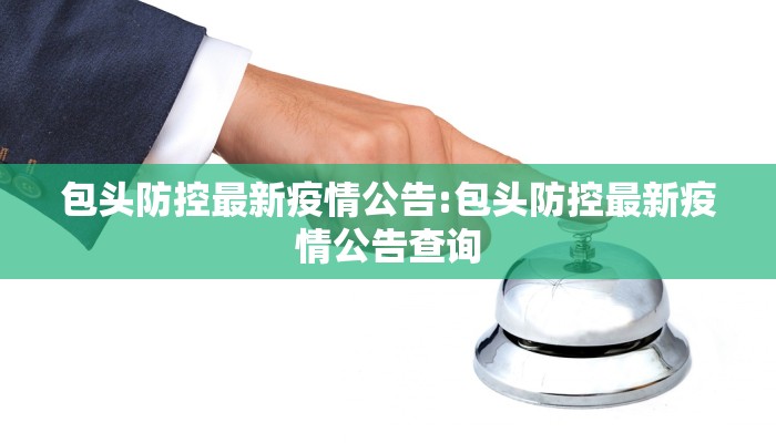 包头防控最新疫情公告:包头防控最新疫情公告查询