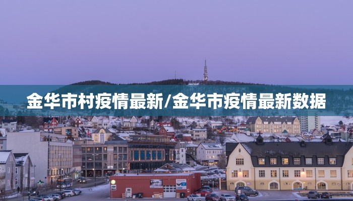 金华市村疫情最新/金华市疫情最新数据