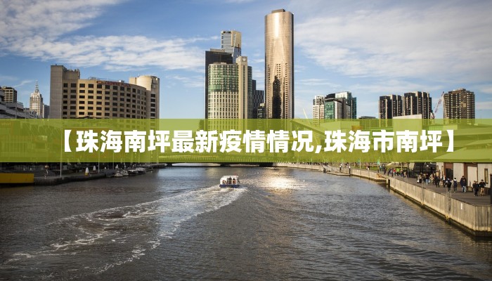 【珠海南坪最新疫情情况,珠海市南坪】
