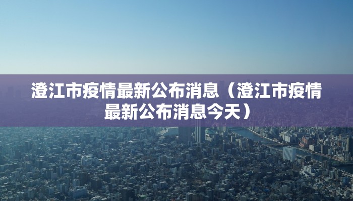 澄江市疫情最新公布消息（澄江市疫情最新公布消息今天）
