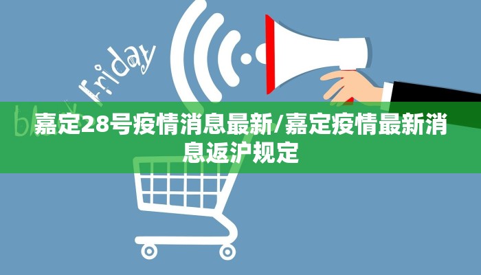 嘉定28号疫情消息最新/嘉定疫情最新消息返沪规定