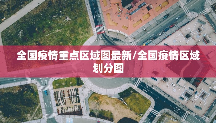 全国疫情重点区域图最新/全国疫情区域划分图