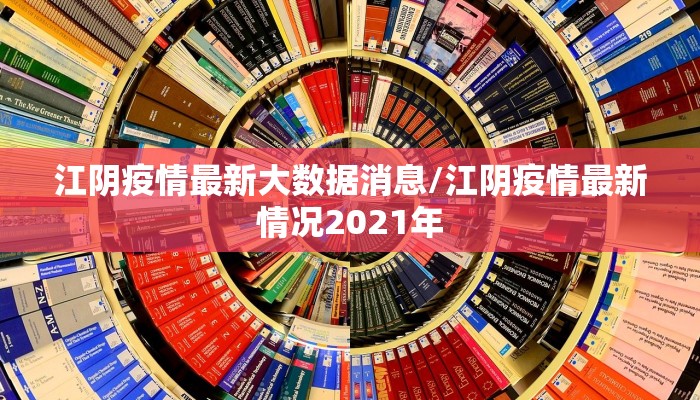 江阴疫情最新大数据消息/江阴疫情最新情况2021年