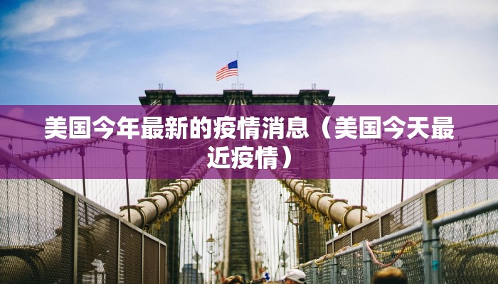 美国今年最新的疫情消息（美国今天最近疫情）