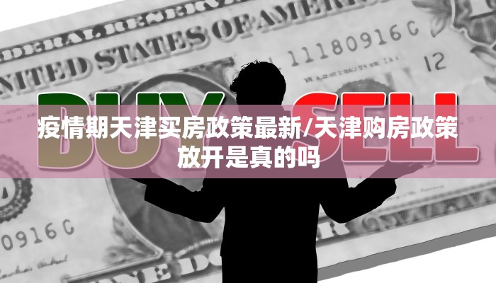疫情期天津买房政策最新/天津购房政策放开是真的吗