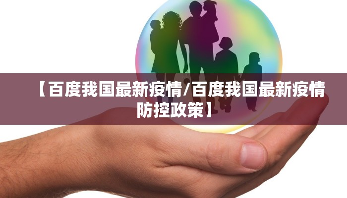 【百度我国最新疫情/百度我国最新疫情防控政策】