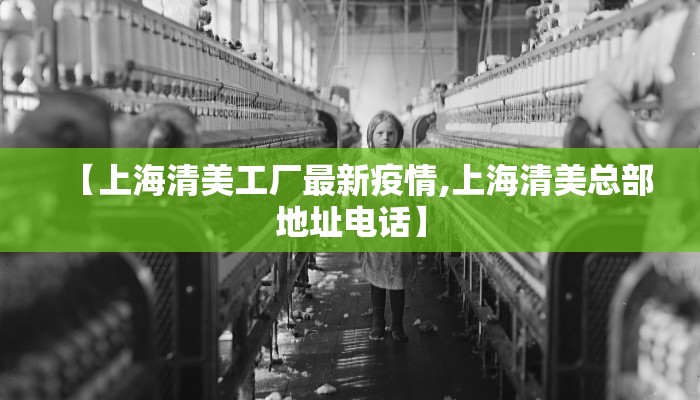 【上海清美工厂最新疫情,上海清美总部地址电话】