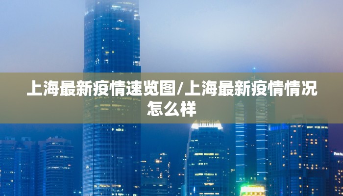 上海最新疫情速览图/上海最新疫情情况怎么样