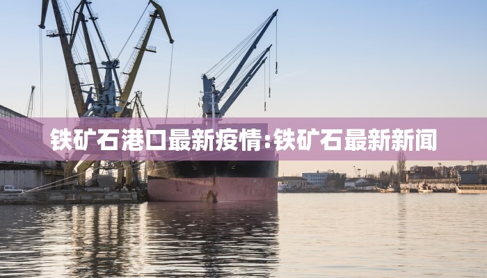 铁矿石港口最新疫情:铁矿石最新新闻