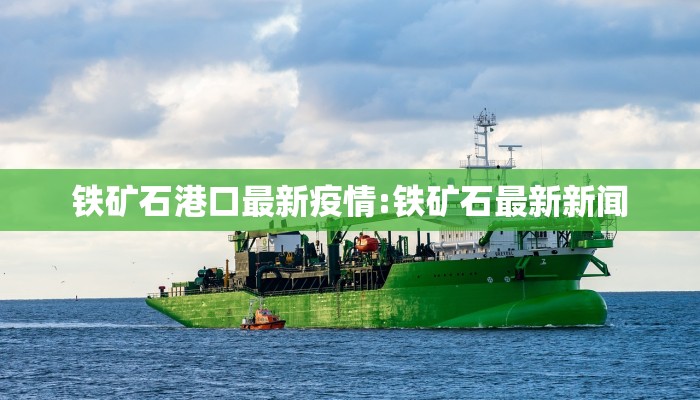 铁矿石港口最新疫情:铁矿石最新新闻