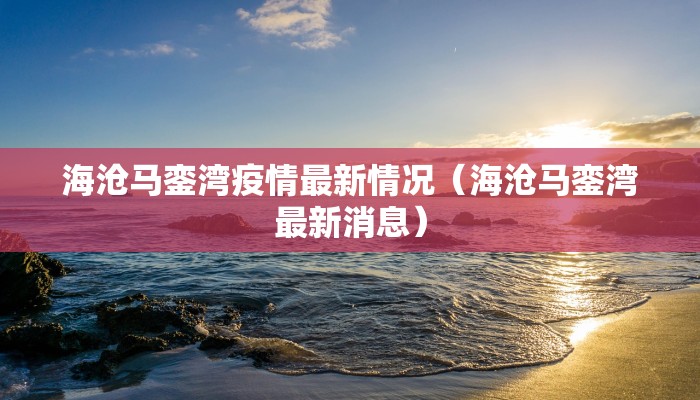 海沧马銮湾疫情最新情况（海沧马銮湾最新消息）