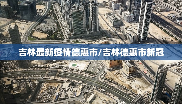吉林最新疫情德惠市/吉林德惠市新冠