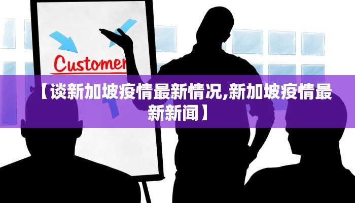 【谈新加坡疫情最新情况,新加坡疫情最新新闻】