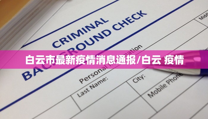 白云市最新疫情消息通报/白云 疫情