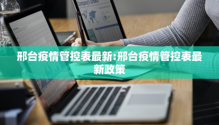 邢台疫情管控表最新:邢台疫情管控表最新政策