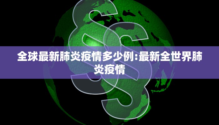 全球最新肺炎疫情多少例:最新全世界肺炎疫情