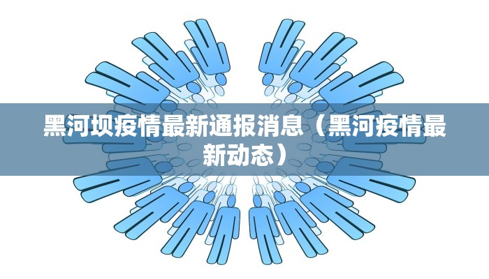 黑河坝疫情最新通报消息（黑河疫情最新动态）