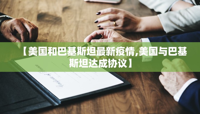 【美国和巴基斯坦最新疫情,美国与巴基斯坦达成协议】