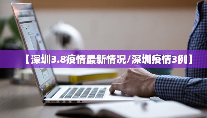 【深圳3.8疫情最新情况/深圳疫情3例】
