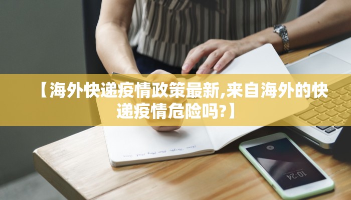 【海外快递疫情政策最新,来自海外的快递疫情危险吗?】