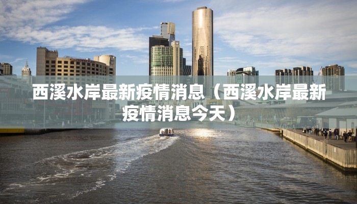 西溪水岸最新疫情消息（西溪水岸最新疫情消息今天）