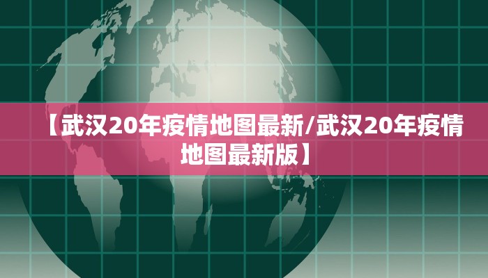 【武汉20年疫情地图最新/武汉20年疫情地图最新版】